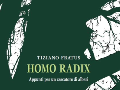 Intervista a Tiziano Fratus, autore di Homo Radix - Appunti per un cercatore di alberi